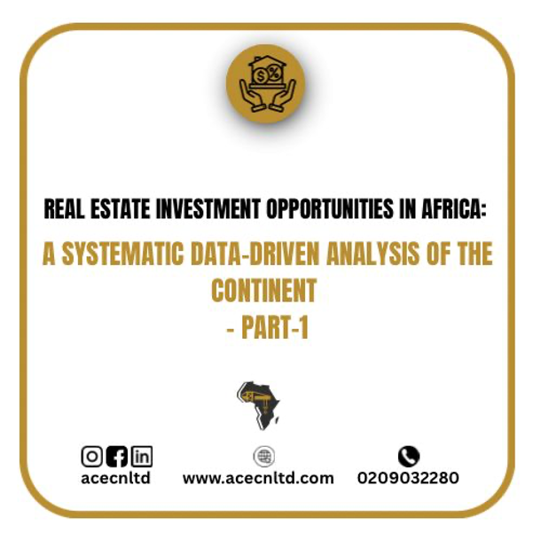 REAL ESTATE INVESTMENT OPPORTUNITIES IN AFRICA: A SYSTEMATIC DATA-DRIVENANALYSIS OF THE CONTINENT-PART-1