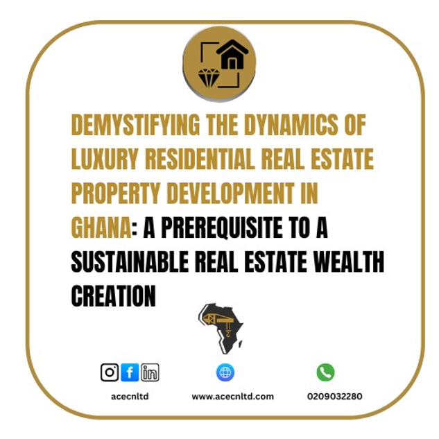 DEMYSTIFYING THE DYNAMICS OF LUXURY RESIDENTIAL PROPERTY DEVELOPMENT IN GHANA: A PREREQUISITE TO A SUSTAINABLE REAL ESTATE WEALTH CREATION